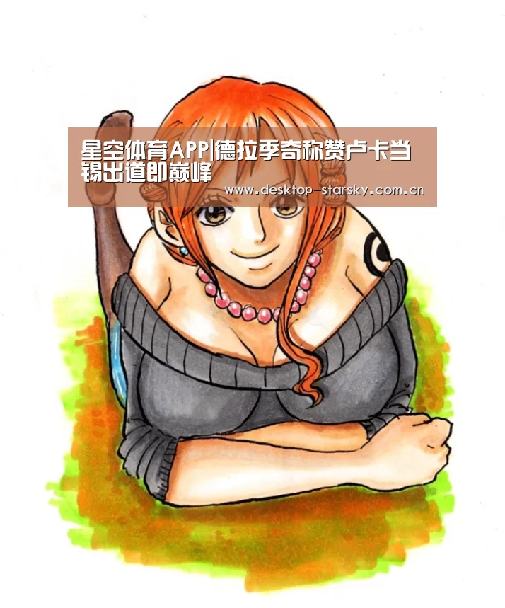 星空体育APP|德拉季奇称赞卢卡当锡出道即巅峰(图1)